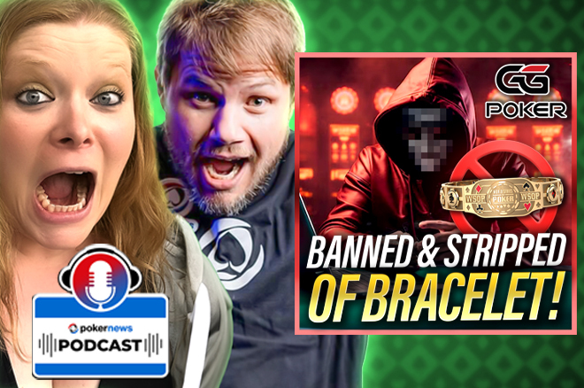 Player Banned and Stripped of WSOP Gold Bracelet | PokerNews Podcast #864