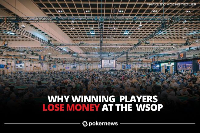 Five Reasons Winning Poker Players Lose Money at the WSOP