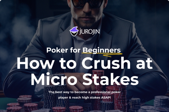 Poker for Beginners: How to Crush at Micro Stakes [Free Course by Jurojin]