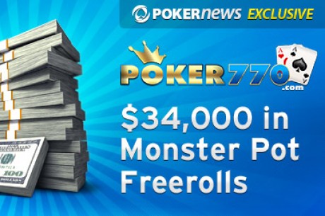 Poker770 $34,000 Monster Pot Freeroll Series: Promoção Exclusiva PokerNews, com os Menores...