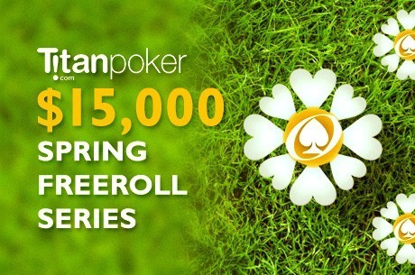Don't Miss Out on the $15K Titan Spring Freeroll Series and $5K RakeChase