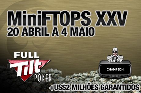 MiniFTOPS XXV - 20 de Abril a 5 de Maio no Full Tilt Poker
