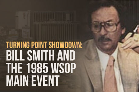 Turning Point Showdown: Bill Smith and the 1985 WSOP Main Event