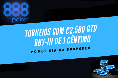 Torneios €2.500 GTD com Buy-in de 1 Cêntimo - Duas Vezes por Dia na 888poker!
