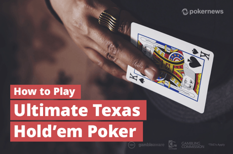 How to Play Ultimate Texas Hold'em Poker: Strategy, Tips and More!