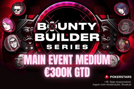 Bounty Builder Series: Main Event Medium com €300K GTD começa este domingo