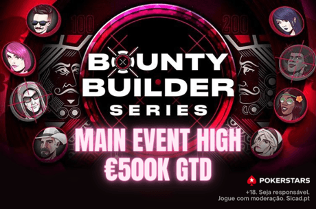 Bounty Builder Series: Main Event High com €500K GTD começa este domingo