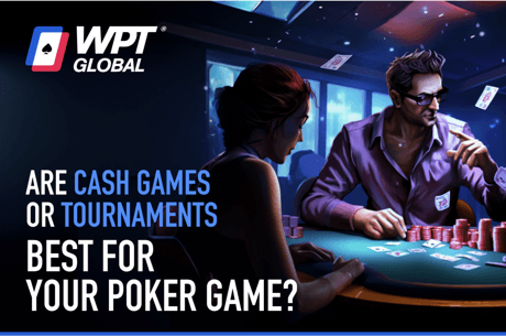 WPT Global: Cash And Tournaments—Which Is Better For Your Poker Game?