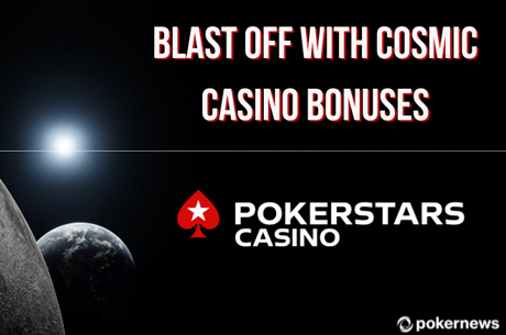 Blast Off with Cosmic Casino Bonuses at PokerStars Casino!
