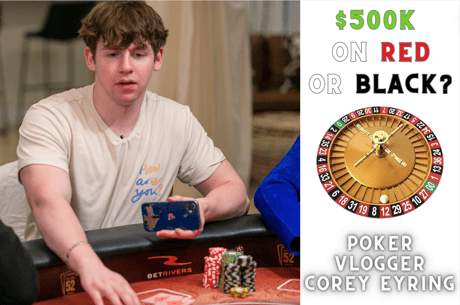 Risking It All - Poker Vlogger Corey Eyring “In the F***ing Hole” in Quest for $1,000,000