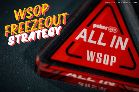 WSOP 2024: 9 Strategy Tips for Freezeout Tournaments