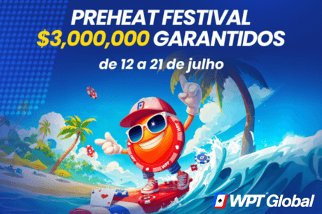 US$ 3 Milhões Garantidos no Preheat Festival do WPT Global a partir de 12 de julho