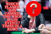 Do You Know Which Poker Player Just Set the Record of Cashing Seven Consecutive Live WSOP Main Events?