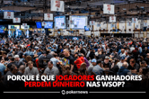 Cinco razões pelas quais jogadores ganhadores perdem dinheiro nas WSOP
