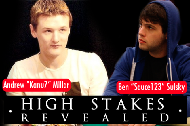 High Stakes Revealed - Ben "Sauce123" Sulsky versus Andrew "Kanu7" Millar High Stakes Revealed - Ben "Sauce123" Sulsky versus Andrew "Kanu7" Millar
