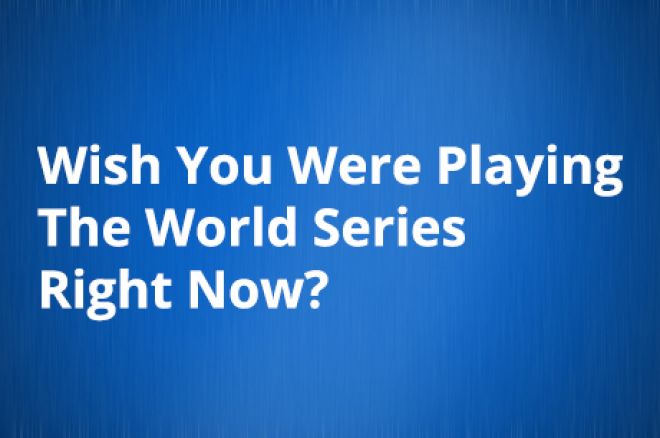 Wish You Were Playing The World Series of Poker Right Now? 0001