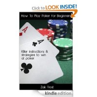 How To Play Poker For Beginners - Killer Instructions and Strategies to Win ay Poker - Special Edition [Kindle Edition]
