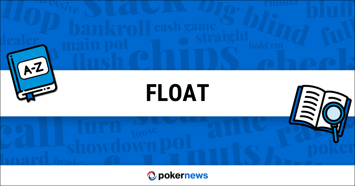 Float Definition | What is a Float in Poker? | PokerNews