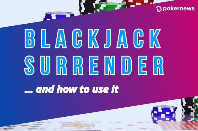 The Blackjack Surrender Rule and How to Use It